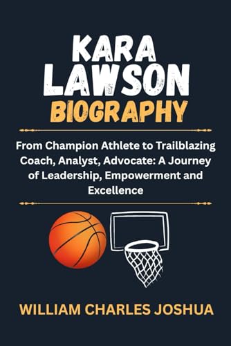 KARA LAWSON BIOGRAPHY: From Champion Athlete to Trailblazing Coach, Analyst, Advocate: A Journey of Leadership, Empowerment and Excellence KARA LAWSON BIOGRAPHY: From Champion Athlete to Trailblazing Coach, Analyst, Advocate: A Journey of Leadership, Empowerment and Excellence von Independently published