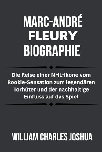 MARC-ANDRÉ FLEURY BIOGRAPHIE: Die Reise einer NHL-Ikone vom Rookie-Sensation zum legendären Torhüter und der nachhaltige Einfluss auf das Spiel MARC-ANDRÉ FLEURY BIOGRAPHIE: Die Reise einer NHL-Ikone vom Rookie-Sensation zum legendären Torhüter und der nachhaltige Einfluss auf das Spiel von Independently published