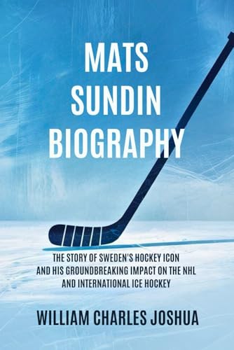 MATS SUNDIN BIOGRAPHY: The Story of Sweden's Hockey Icon and His Groundbreaking Impact on the NHL and International Ice Hockey MATS SUNDIN BIOGRAPHY: The Story of Sweden's Hockey Icon and His Groundbreaking Impact on the NHL and International Ice Hockey von Independently published