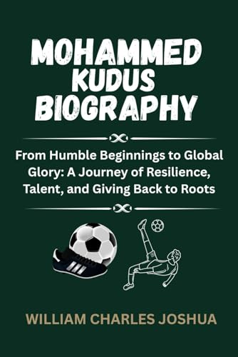 MOHAMMED KUDUS BIOGRAPHY: From Humble Beginnings to Global Glory: A Journey of Resilience, Talent and Giving Back to Roots MOHAMMED KUDUS BIOGRAPHY: From Humble Beginnings to Global Glory: A Journey of Resilience, Talent and Giving Back to Roots von Independently published