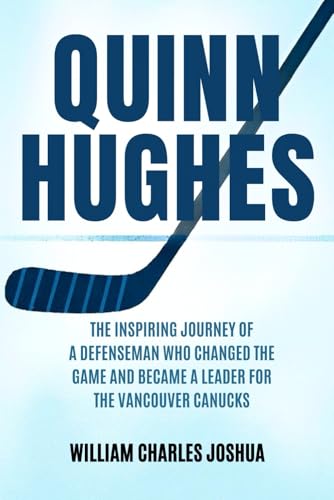 QUINN HUGHES: The Inspiring Journey of a Defenseman Who Changed the Game and Became a Leader for the Vancouver Canucks QUINN HUGHES: The Inspiring Journey of a Defenseman Who Changed the Game and Became a Leader for the Vancouver Canucks von Independently published