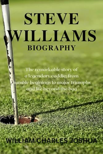 STEVE WILLIAMS BIOGRAPHY: The Remarkable Story of a Legendary Caddie: From Humble Beginnings to Major Triumphs and Life Beyond the Bag STEVE WILLIAMS BIOGRAPHY: The Remarkable Story of a Legendary Caddie: From Humble Beginnings to Major Triumphs and Life Beyond the Bag von Independently published