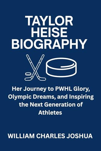 TAYLOR HEISE BIOGRAPHY: Her Journey to PWHL Glory, Olympic Dreams, and Inspiring the Next Generation of Athletes TAYLOR HEISE BIOGRAPHY: Her Journey to PWHL Glory, Olympic Dreams, and Inspiring the Next Generation of Athletes von Independently published