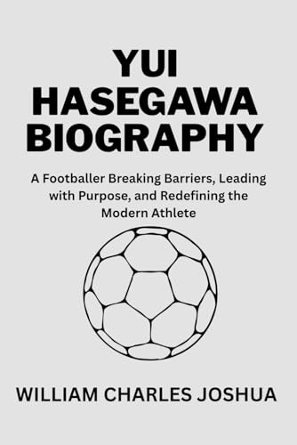 YUI HASEGAWA BIOGRAPHY: A Footballer Breaking Barriers, Leading with Purpose, and Redefining the Modern Athlete YUI HASEGAWA BIOGRAPHY: A Footballer Breaking Barriers, Leading with Purpose, and Redefining the Modern Athlete von Independently published