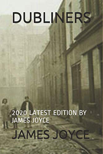 DUBLINERS: 2020 LATEST EDITION BY JAMES JOYCE DUBLINERS: 2020 LATEST EDITION BY JAMES JOYCE