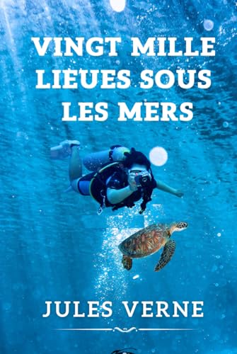 VINGT MILLE LIEUESSOUS LES MERS: L'épopée sous-marine de Jules Verne