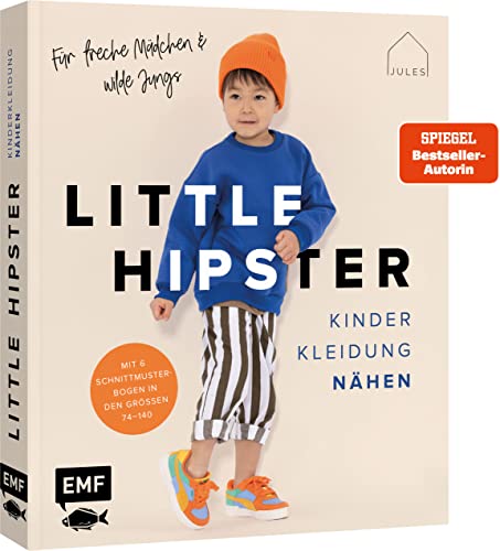 Little Hipster: Kinderkleidung nähen. Frech, wild, wunderbar!: Alle Modelle in den Größen 74–140 – 15 It-Pieces für den ultimativen Look aus Webware, Jersey und Co. – Mit 6 Schnittmusterbogen von Edition Michael Fischer / EMF Verlag