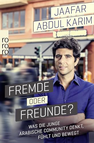 Fremde oder Freunde?: Was die junge arabische Community denkt, fühlt und bewegt