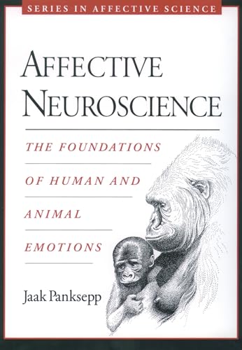 Affective Neuroscience: The Foundations of Human and Animal Emotions (Series in Affective Science)