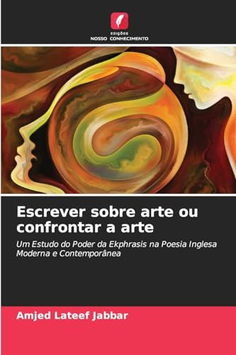 Escrever sobre arte ou confrontar a arte: Um Estudo do Poder da Ekphrasis na Poesia Inglesa Moderna e Contemporânea von Edições Nosso Conhecimento