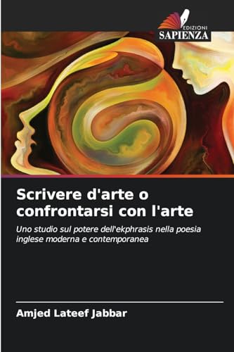 Scrivere d'arte o confrontarsi con l'arte: Uno studio sul potere dell'ekphrasis nella poesia inglese moderna e contemporanea von Edizioni Sapienza