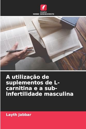 A utilização de suplementos de L-carnitina e a sub-infertilidade masculina von Edições Nosso Conhecimento