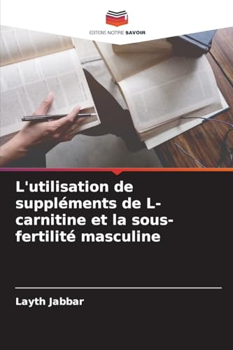 L'utilisation de suppléments de L-carnitine et la sous-fertilité masculine von Editions Notre Savoir
