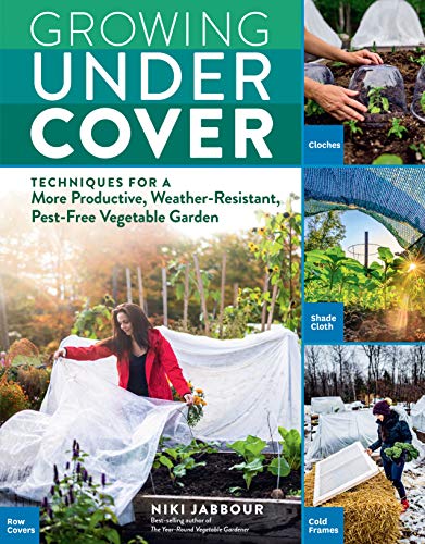 Growing Under Cover: Techniques for a More Productive, Weather-Resistant, Pest-Free Vegetable Garden von Storey Publishing