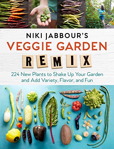 Niki Jabbour's Veggie Garden Remix: 224 New Plants to Shake Up Your Garden and Add Variety, Flavor, and Fun Niki Jabbour's Veggie Garden Remix: 224 New Plants to Shake Up Your Garden and Add Variety, Flavor, and Fun