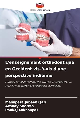 L'enseignement orthodontique en Occident vis-à-vis d'une perspective indienne: L'enseignement de l'orthodontie à travers les continents : Un regard sur les approches occidentales et indiennes von Editions Notre Savoir