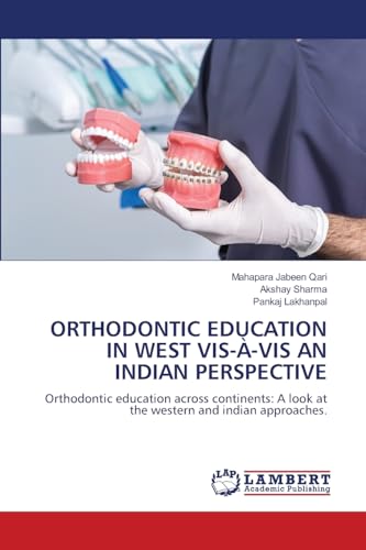ORTHODONTIC EDUCATION IN WEST VIS-À-VIS AN INDIAN PERSPECTIVE: Orthodontic education across continents: A look at the western and indian approaches. von LAP LAMBERT Academic Publishing