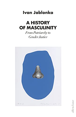 A History of Masculinity: From Patriarchy to Gender Justice von Allen Lane