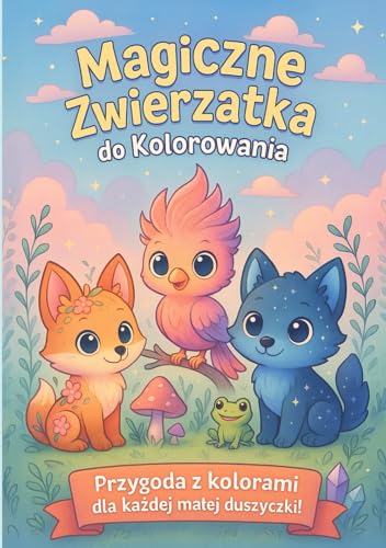 Magiczne Zwierzątka do kolorowania: Przygoda z kolorami dla każdej małej duszyczki von Independently published