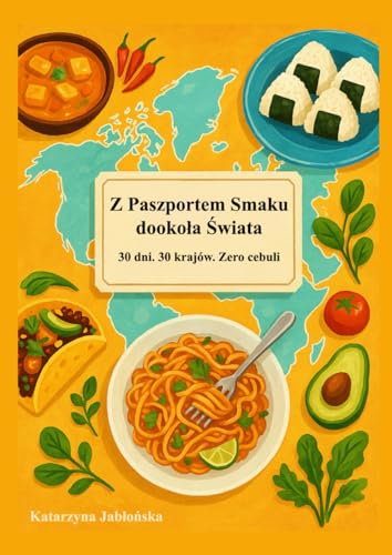 Z Paszportem Smaku dookoła Świata do druku: 30dni. 30 krajów. Zero cebuli von Independently published