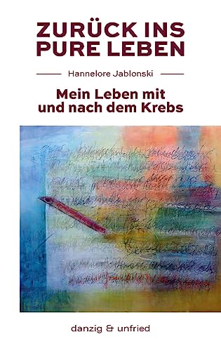 Zurück ins pure Leben: Mein Leben mit und nach dem Krebs