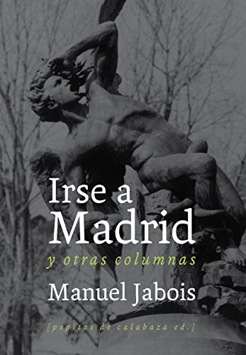 Irse a Madrid : y otras columnas (NoFicción, Band 12) von PEPITAS DE CALABAZA