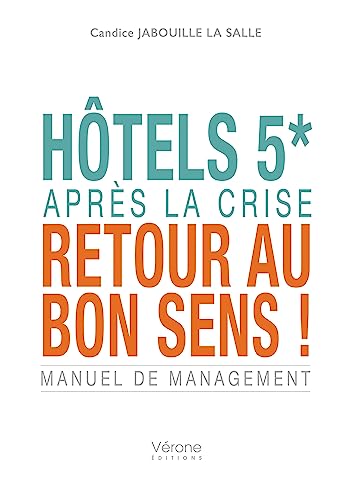 Hôtels 5* : Après la crise, retour au bon sens !: Manuel de management von VERONE