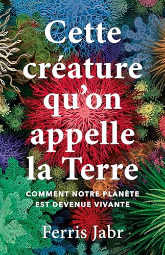 Cette créature qu'on appelle la Terre: Comment notre planète est devenue vivante