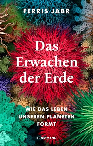 Das Erwachen der Erde: Wie das Leben unseren Planeten formt von Kunstmann, A