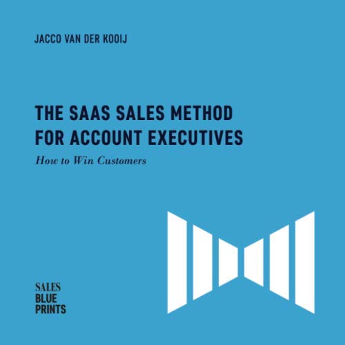 The SaaS Sales Method for Account Executives:: How to Win Customers (Sales Blueprints, Band 5)