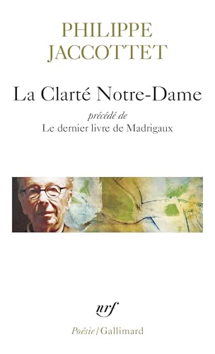 La Clarté Notre-Dame / Le dernier livre de Madrigaux: Précédé de Le dernier livre de Madrigaux von GALLIMARD