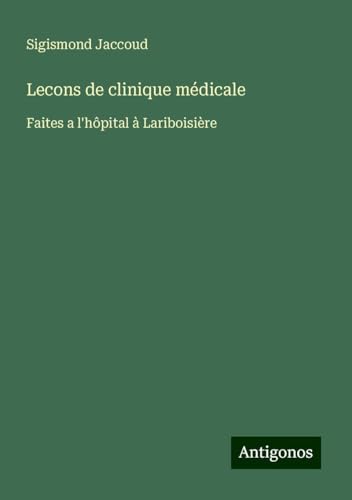 Lecons de clinique médicale: Faites a l'hôpital à Lariboisière Lecons de clinique médicale: Faites a l'hôpital à Lariboisière von Antigonos Verlag