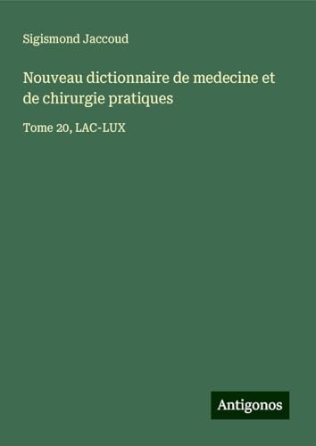 Nouveau dictionnaire de medecine et de chirurgie pratiques: Tome 20, LAC-LUX Nouveau dictionnaire de medecine et de chirurgie pratiques: Tome 20, LAC-LUX von Antigonos Verlag