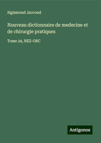 Nouveau dictionnaire de medecine et de chirurgie pratiques: Tome 24, NEZ-ORC Nouveau dictionnaire de medecine et de chirurgie pratiques: Tome 24, NEZ-ORC von Antigonos Verlag