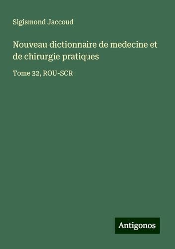 Nouveau dictionnaire de medecine et de chirurgie pratiques: Tome 32, ROU-SCR Nouveau dictionnaire de medecine et de chirurgie pratiques: Tome 32, ROU-SCR von Antigonos Verlag