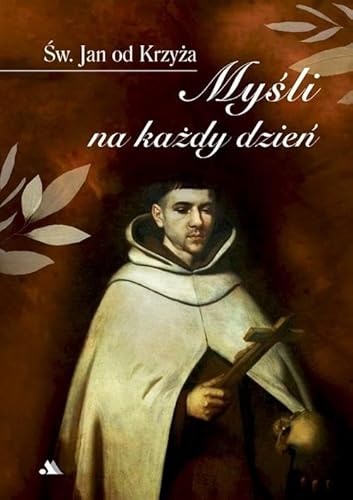 MYŚLI NA KAŻDY DZIEŃ. Św. Jan od Krzyża MYŚLI NA KAŻDY DZIEŃ. Św. Jan od Krzyża von Dystrybucja AA