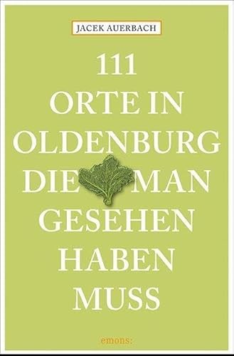 111 Orte in Oldenburg, die man gesehen haben muss: Reiseführer