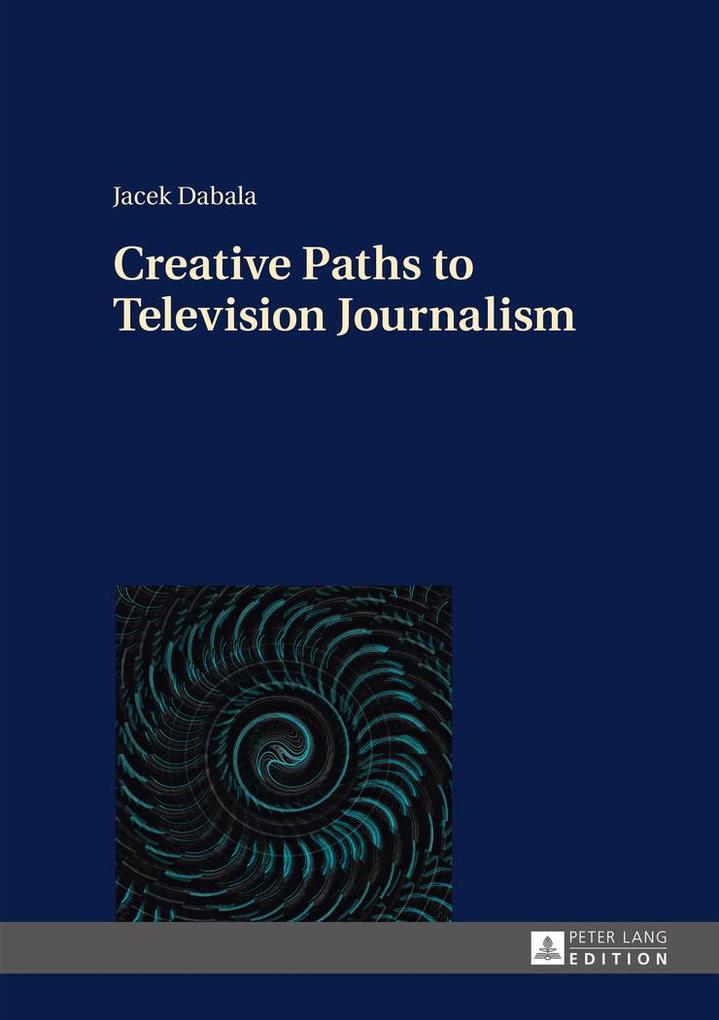 Creative Paths to Television Journalism von Peter Lang