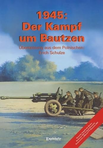 1945: Der Kampf um Bautzen: Deutsche Ausgabe des Buches "Budziszyn 1945" von Jacek Domanski: Deutsche Ausgabe des Buches "Budziszyn 1945" von Jacek Domanski