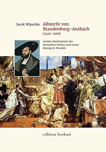 Albrecht von Brandenburg-Ansbach (1490–1568): Der letzte Hochmeister des Deutschen Ordens und der erste Herzog in Preußen. Die Biographie ... Museums: Ausstellungskataloge und Bücher)