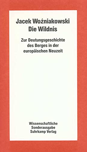 Die Wildnis: Zur Deutungsgeschichte des Berges in der europäischen Neuzeit von Suhrkamp Verlag