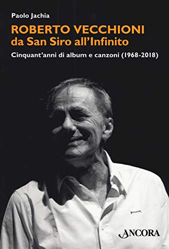 Roberto Vecchioni, da San Siro all'Infinito. Cinquant'anni di album e canzoni (1968-2018) (Maestri di frontiera)