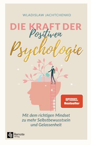 Die Kraft der Positiven Psychologie: Mit dem richtigen Mindset zu mehr Selbstbewusstsein und Gelassenheit von Remote Verlag