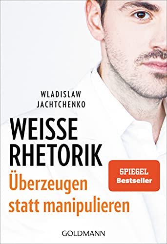 Weiße Rhetorik: Überzeugen statt manipulieren von Goldmann