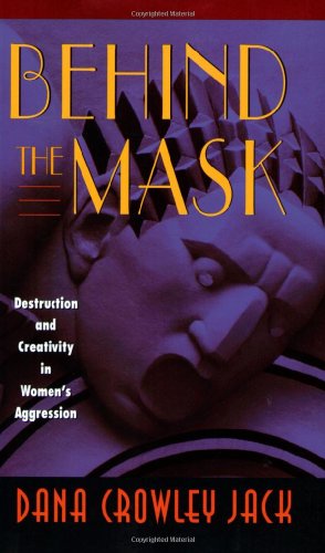 Behind the Mask: Destruction and Creativity in Women's Aggression von Harvard University Press