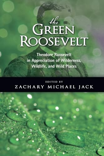 The Green Roosevelt: Theodore Roosevelt in Appreciation of Wilderness, Wildlife, and Wild Places von Cambria Press