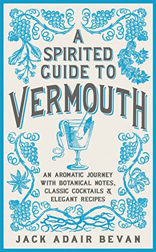 A Spirited Guide to Vermouth: An Aromatic Journey With Botanical Notes, Classic Cocktails & Elegant Recipes von Headline
