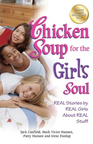 Chicken Soup for the Girl's Soul: Real Stories by Real Girls About Real Stuff Chicken Soup for the Girl's Soul: Real Stories by Real Girls About Real Stuff