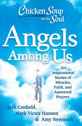 Chicken Soup for the Soul: Angels Among Us: 101 Inspirational Stories of Miracles, Faith, and Answered Prayers von Chicken Soup for the Soul
