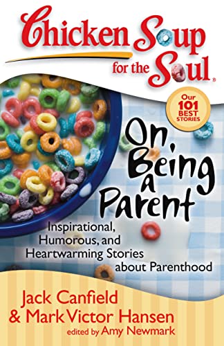 Chicken Soup for the Soul: On Being a Parent: Inspirational, Humorous, and Heartwarming Stories about Parenthood Chicken Soup for the Soul: On Being a Parent: Inspirational, Humorous, and Heartwarming Stories about Parenthood